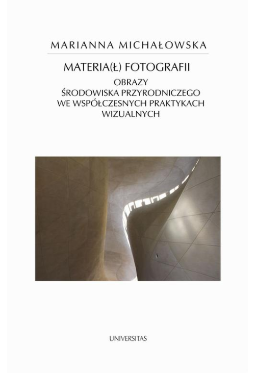 Materia(ł) fotografii. Obrazy środowiska przyrodniczego we współczesnych praktykach wizualnych