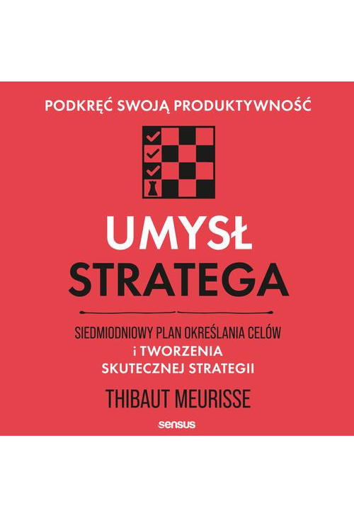 Umysł stratega. Siedmiodniowy plan określania celów i tworzenia skutecznej strategii. Podkręć swoją produktywność