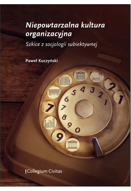 Niepowtarzalna kultura organizacyjna. Szkice z socjologii subiektywnej