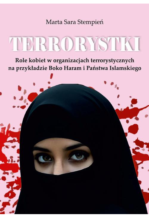 Terrorystki. Role kobiet w organizacjach terrorystycznych na przykładzie Boko Haram i Państwa Islamskiego