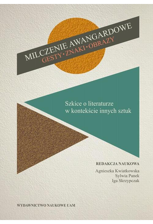 Milczenie awangardowe. Gesty, znaki, obrazy. Szkice o literaturze w kontekście innych sztuk.