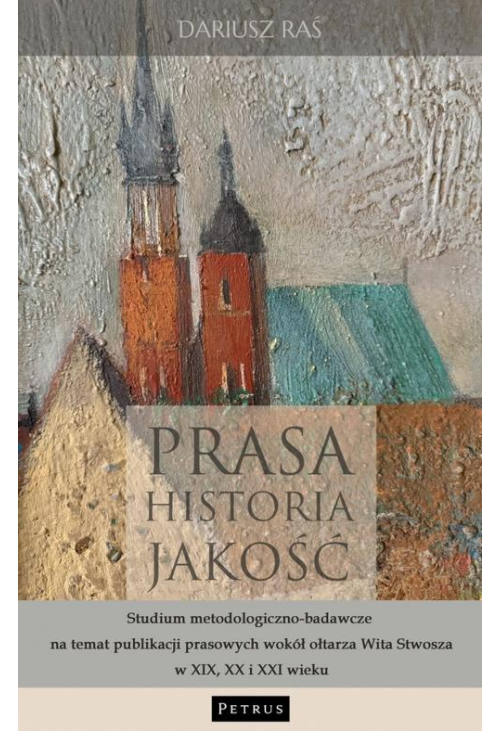 Prasa. Historia. Jakość. Studium metodologiczno - badawcze na temat publikacji prasowych wokół ołtarza Wita Stwosza w XIX, X...