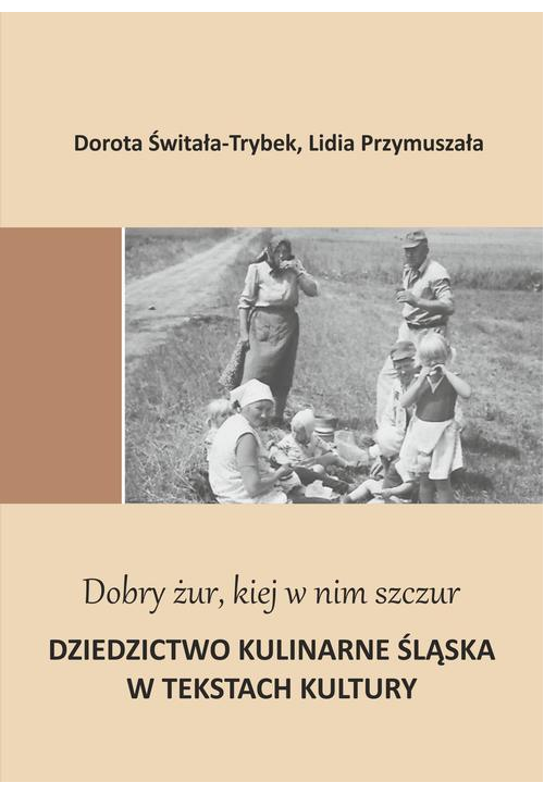 "Dobry żur kiej w nim szczur". Dziedzictwo kulinarne Śląska w tekstach kultury