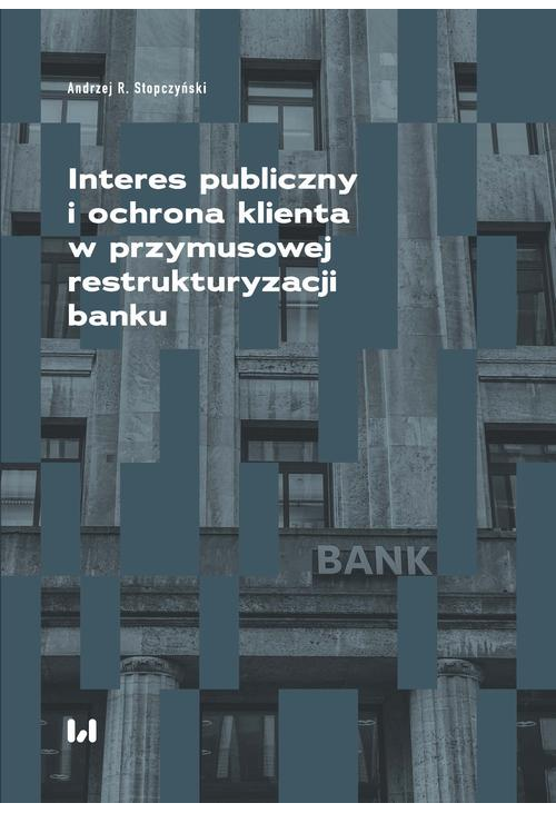 Interes publiczny i ochrona klienta w przymusowej restrukturyzacji banku