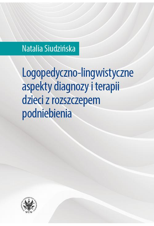 Logopedyczno-lingwistyczne aspekty diagnozy i terapii dzieci z rozszczepem podniebienia