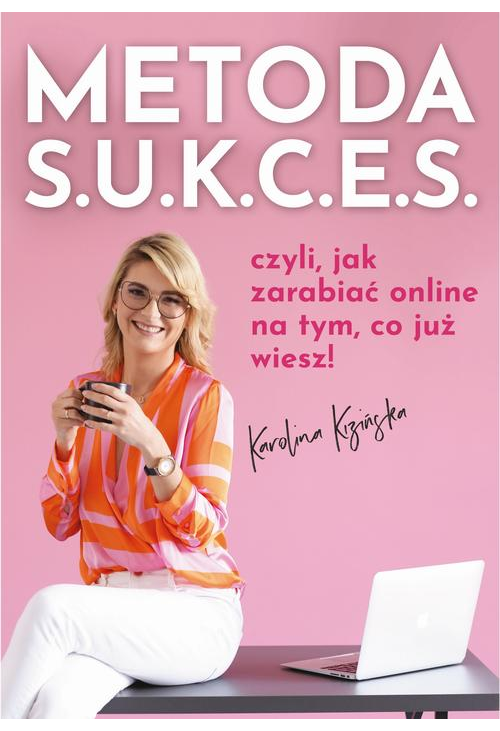 Metoda S.U.K.C.E.S., czyli jak zarabiać online na tym, co już wiesz.