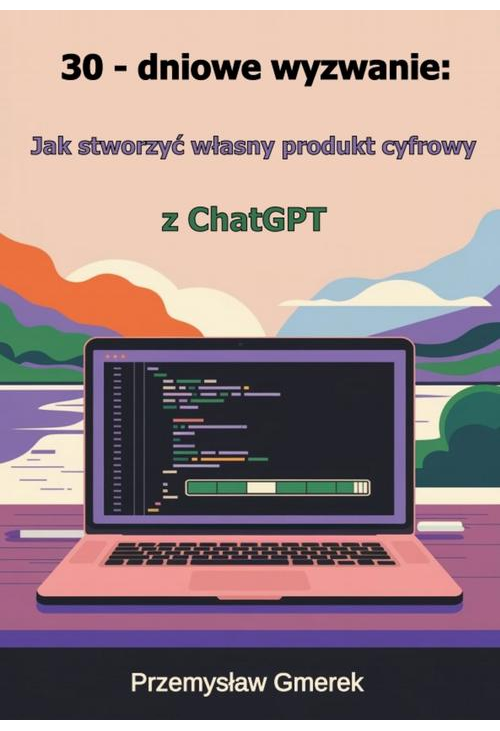 30-dniowe wyzwanie: jak stworzyć własny produkt cyfrowy z ChatGPT