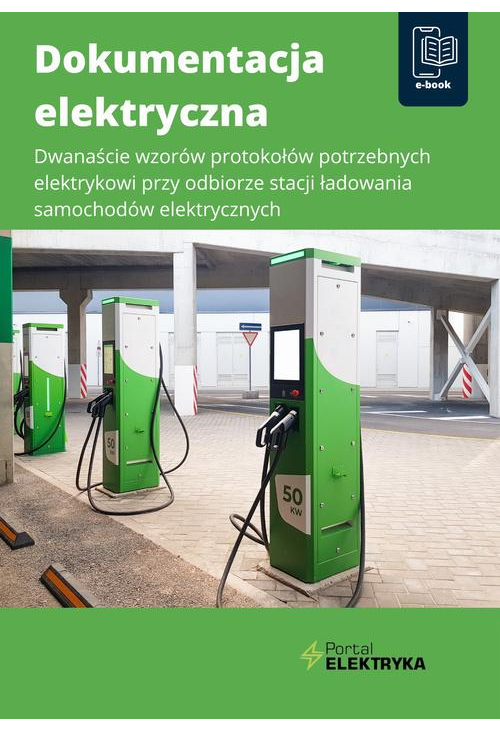 Dokumentacja elektryczna. Dwanaście wzorów protokołów potrzebnych elektrykowi przy odbiorze stacji ładowania samochodów elek...