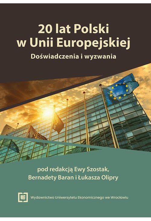 20 lat Polski w Unii Europejskiej. Doświadczenia i wyzwania. Księga jubileuszowa Profesor Ewy Pancer-Cybulskiej