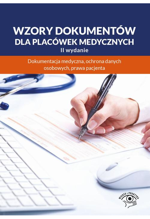 Wzory dokumentów dla placówek medycznych. Dokumentacja medyczna, ochrona danych osobowych, praw pacjenta