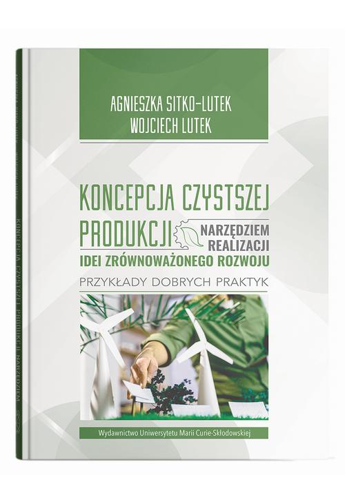 Koncepcja Czystszej Produkcji narzędziem realizacji idei zrównoważonego rozwoju Przykłady dobrych praktyk