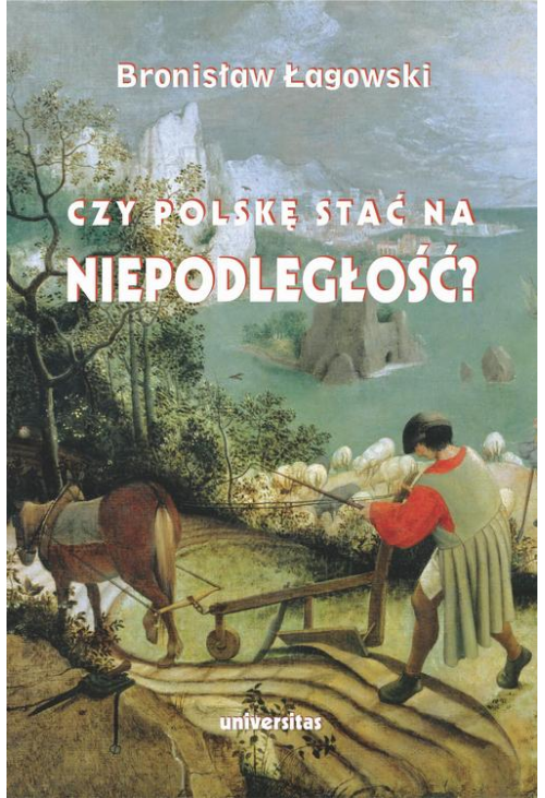 Czy Polskę stać na niepodległość? Teksty wybrane z lat 1991–2019