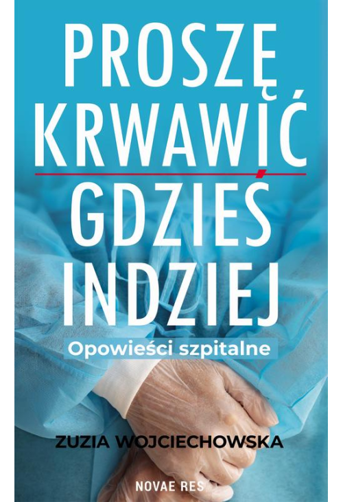 Proszę krwawić gdzieś indziej. Opowieści szpitalne