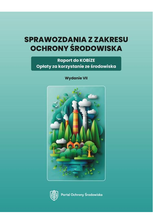 Sprawozdania z zakresu ochrony środowiska. Raport do KOBiZE. Opłaty za korzystanie ze środowiska. Wydanie VII