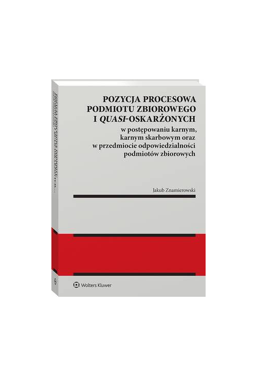 Pozycja procesowa podmiotu zbiorowego i quasi-oskarżonych w postępowaniu karnym, karnym skarbowym oraz w przedmiocie odpowie...