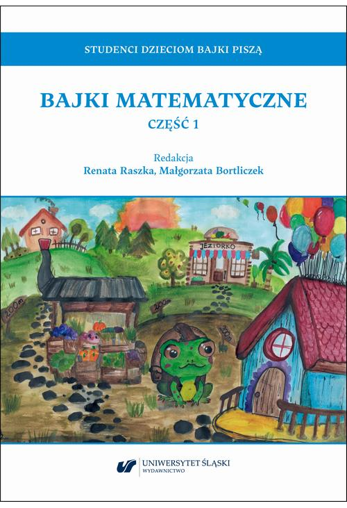 Studenci dzieciom bajki piszą. Bajki matematyczne. Część 1