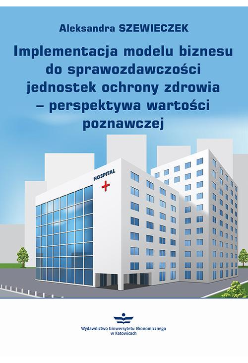 Implementacja modelu biznesu do sprawozdawczości jednostek ochrony zdrowia – perspektywa wartości poznawczej