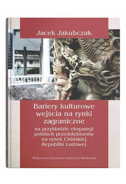 Bariery kulturowe wejścia na rynki zagraniczne na przykładzie ekspansji polskich przedsiębiorstw na rynek Chińskiej Republik...