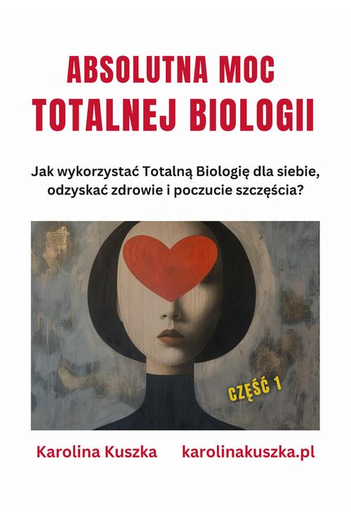 ABSOLUTNA MOC TOTALNEJ BIOLOGII. Jak wykorzystać Totalną Biologię dla siebie, odzyskać zdrowie i poczucie szczęścia ?