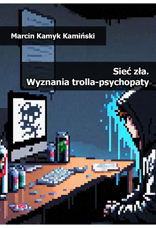 Sieć zła. Wyznania trolla-psychopaty