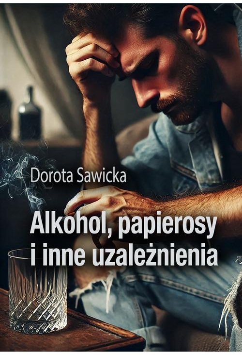 Alkohol, papierosy i inne uzależnienia