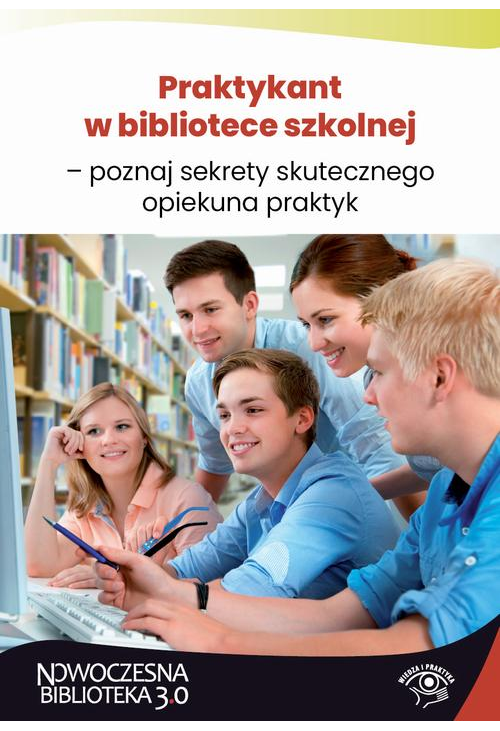 Praktykant w bibliotece szkolnej – poznaj sekrety skutecznego opiekuna praktyk