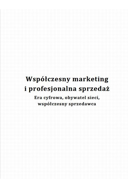 Współczesny marketing i profesjonalna sprzedaż. Era cyfrowa, obywatel sieci, współczesny sprzedawca