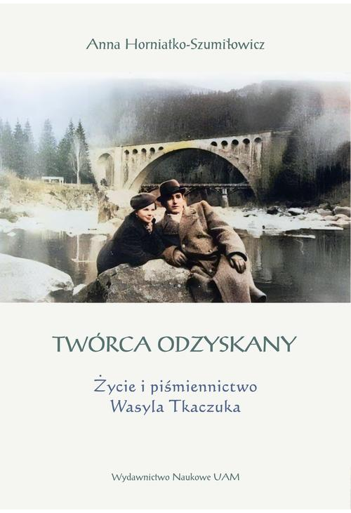 Twórca odzyskany. Życie i piśmiennictwo Wasyla Tkaczuka