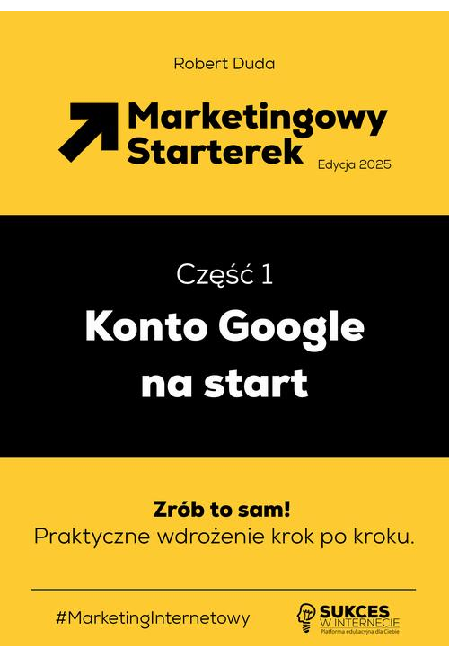 Marketingowy Starterek. Edycja 2025. Część 1. Konto Google na start