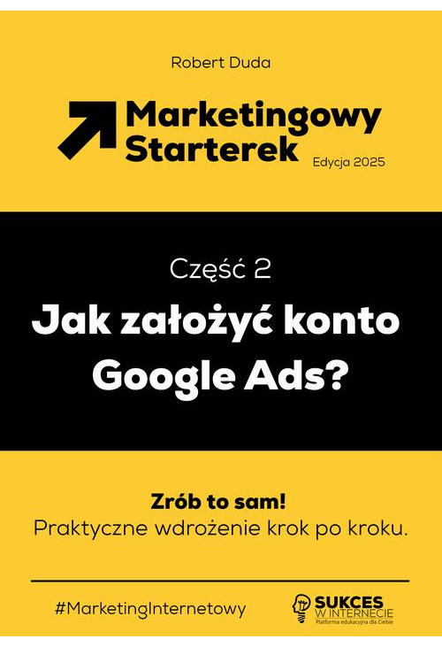 Marketingowy Starterek. Edycja 2025. Część 2. Jak założyć konto Google Ads?