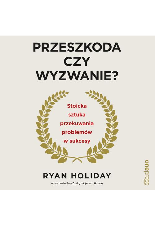 Przeszkoda czy wyzwanie? Stoicka sztuka przekuwania problemów w sukcesy