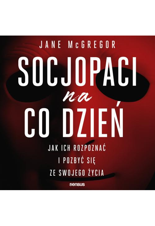 Socjopaci na co dzień. Jak ich rozpoznać i pozbyć się ze swojego życia