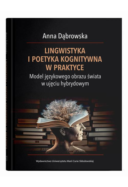 Lingwistyka i poetyka kognitywna w praktyce. Model językowego obrazu świata w ujęciu hybrydowym