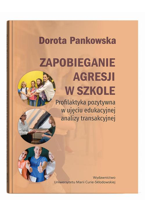 Zapobieganie agresji w szkole. Profilaktyka pozytywna w ujęciu edukacyjnej analizy transakcyjnej