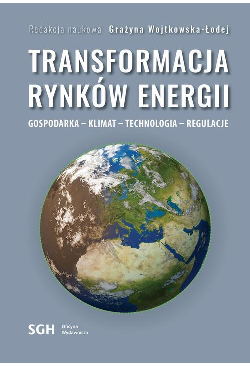 TRANSFORMACJA RYNKÓW ENERGII. GOSPODARKA – KLIMAT – TECHNOLOGIA – REGULACJE