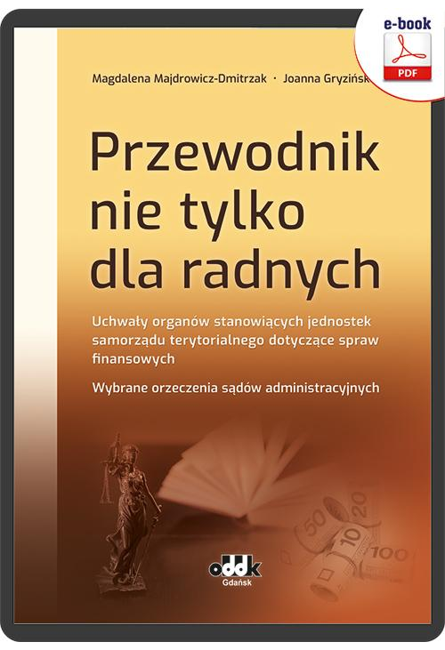 Przewodnik nie tylko dla radnych. Uchwały organów stanowiących jednostek samorządu terytorialnego dotyczące spraw finansowyc...