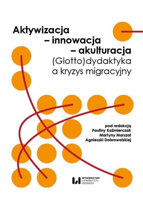 Aktywizacja – innowacja – akulturacja. (Glotto)dydaktyka a kryzys migracyjny