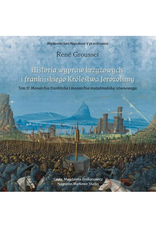 HISTORIA WYPRAW KRZYŻOWYCH I FRANKIJSKIEGO KRÓLESTWA JEROZOLIMY. TOM II MONARCHIA FRANKIJSKA I MONARCHIA MUZUŁMAŃSKA: RÓWNOW...