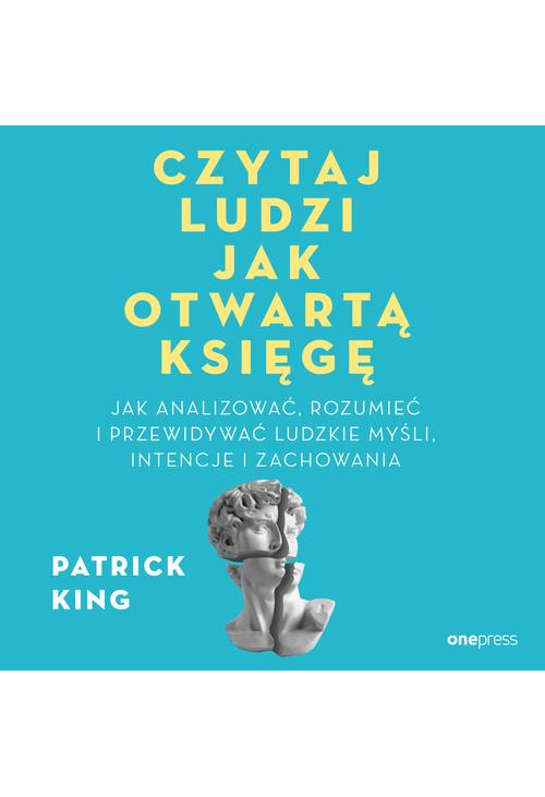 Czytaj ludzi jak otwartą księgę. Jak analizować, rozumieć i przewidywać ludzkie myśli, intencje i zachowania