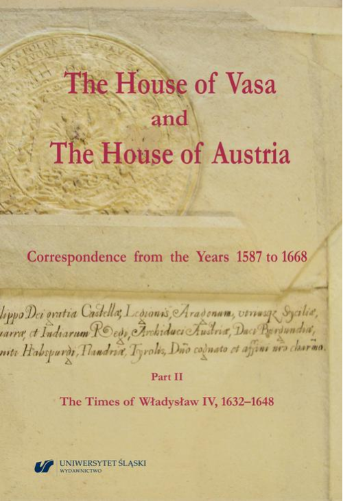 The House of Vasa and The House of Austria. Correspondence from the Years 1587 to 1668. Part II: The Times of Władysław IV, ...