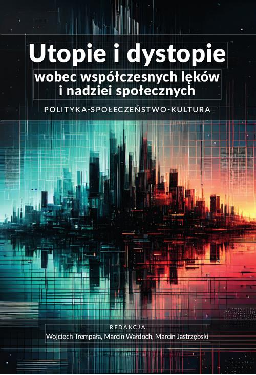 Utopie i dystopie wobec współczesnych lęków i nadziei społecznych. Polityka. Społeczeństwo. Kultura