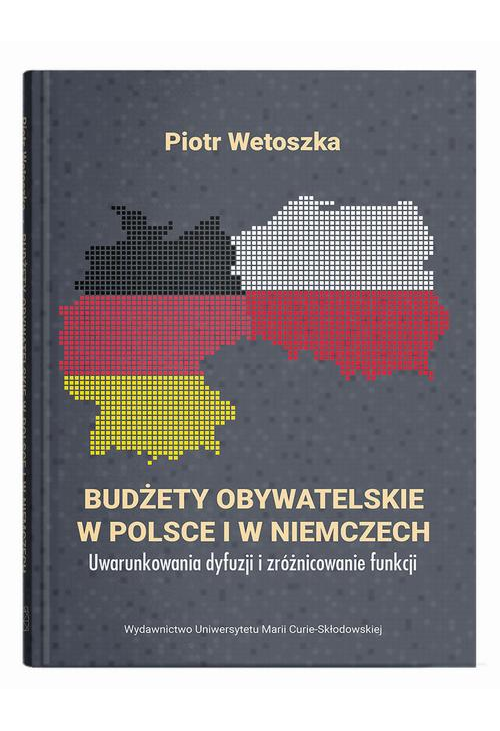 Budżety obywatelskie w Polsce i w Niemczech. Uwarunkowania dyfuzji i zróżnicowanie funkcji