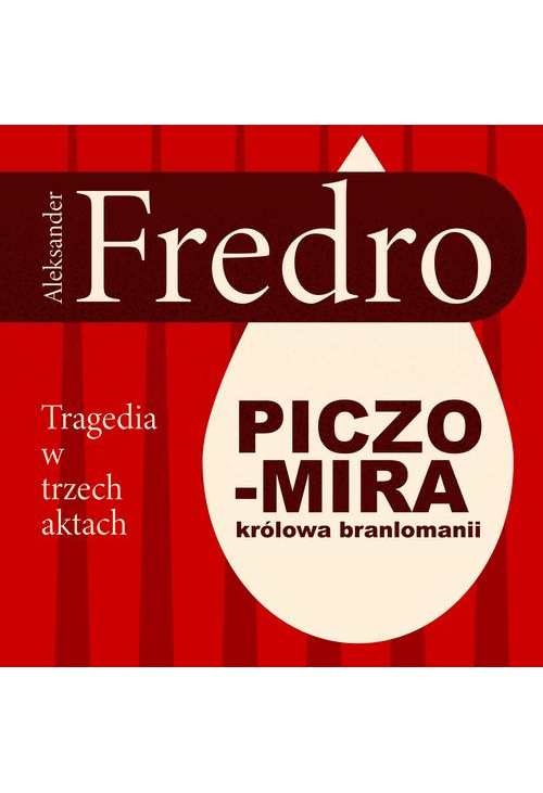 Piczomira, królowa Branlomanii. Tragedia w trzech aktach