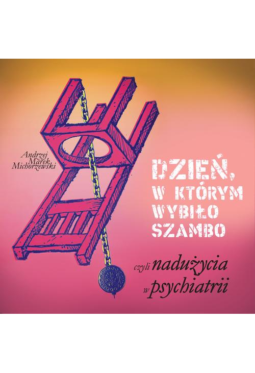 Dzień, w którym wybiło szambo, czyli nadużycia w psychiatrii