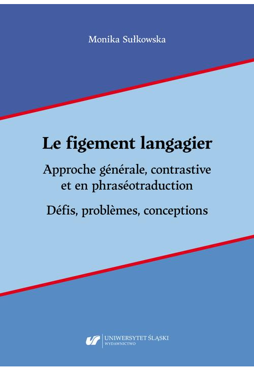 Le figement langagier. Approche générale, contrastive et en phraséotraduction. Défis, problèmes, conceptions