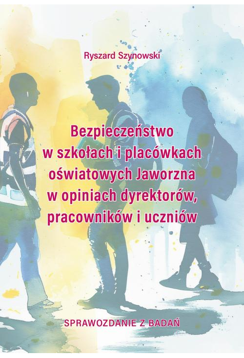 Bezpieczeństwo w szkołach i placówkach oświatowych Jaworzna w opiniach dyrektorów, pracowników i uczniów