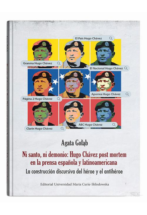 Ni santo, ni demonio: Hugo Chávez post mortem en la prensa española y latinoamericana. La construcción discursiva del héroe ...