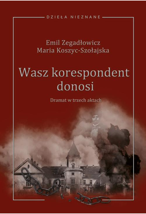 Emil Zegadłowicz, Maria Koszyc-Szołajska, Wasz korespondent donosi (dramat w trzech aktach)