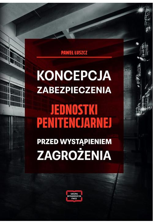 Koncepcja zabezpieczania jednostki penitencjarnej przed wystąpieniem zagrożenia