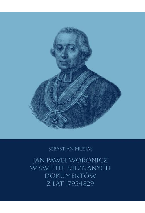 Jan Paweł Woronicz w świetle nieznanych dokumentów z lat 1795-1829